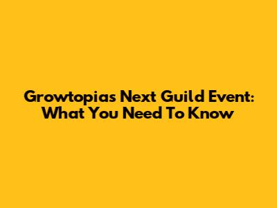 Growtopia's Next Guild Event: What You Need To Know