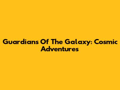 Guardians Of The Galaxy: Cosmic Adventures