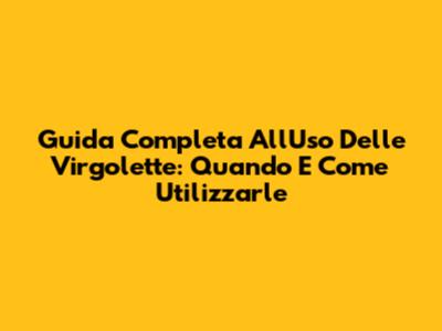 Guida Completa All'Uso Delle Virgolette: Quando E Come Utilizzarle