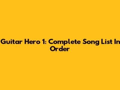 Guitar Hero 1: Complete Song List In Order