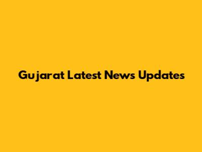 Gujarat Latest News Updates