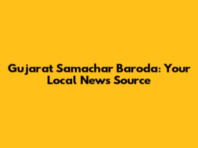 Gujarat Samachar Baroda: Your Local News Source