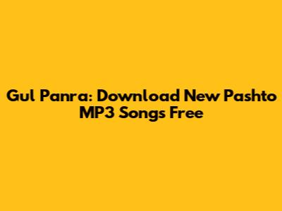 Gul Panra: Download New Pashto MP3 Songs Free
