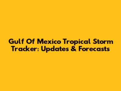 Gulf Of Mexico Tropical Storm Tracker: Updates & Forecasts