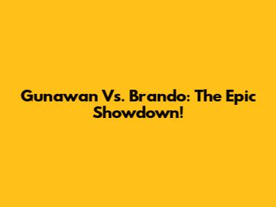 Gunawan Vs. Brando: The Epic Showdown!