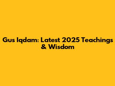 Gus Iqdam: Latest 2025 Teachings & Wisdom