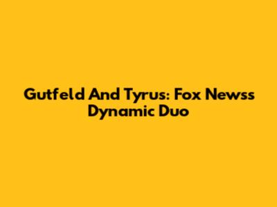 Gutfeld And Tyrus: Fox News's Dynamic Duo