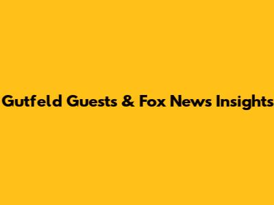Gutfeld Guests & Fox News Insights