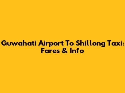 Guwahati Airport To Shillong Taxi: Fares & Info