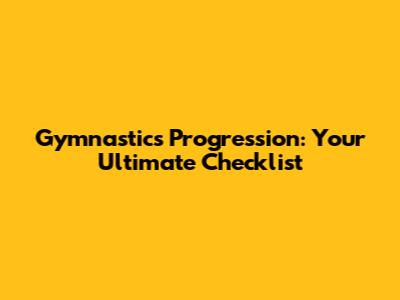 Gymnastics Progression: Your Ultimate Checklist