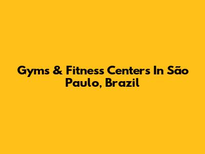 Gyms & Fitness Centers In São Paulo, Brazil