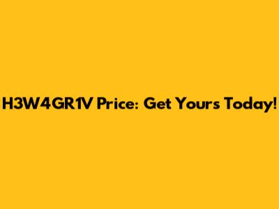 H3W4GR1V Price: Get Yours Today!