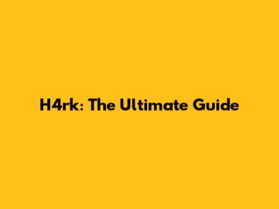 H4rk: The Ultimate Guide