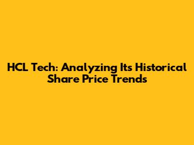 HCL Tech: Analyzing Its Historical Share Price Trends