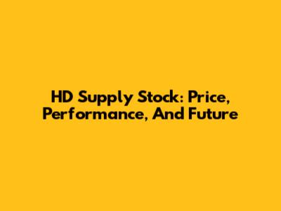 HD Supply Stock: Price, Performance, And Future