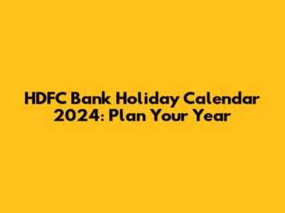 HDFC Bank Holiday Calendar 2024: Plan Your Year