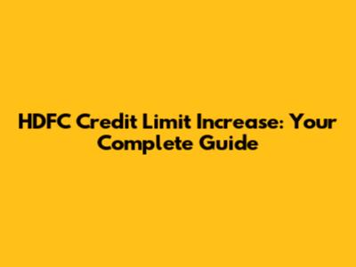 HDFC Credit Limit Increase: Your Complete Guide