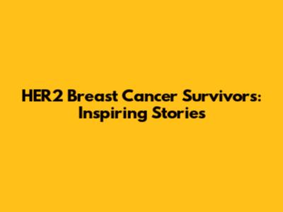 HER2 Breast Cancer Survivors: Inspiring Stories