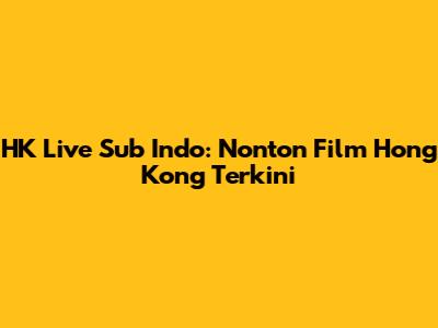 HK Live Sub Indo: Nonton Film Hong Kong Terkini