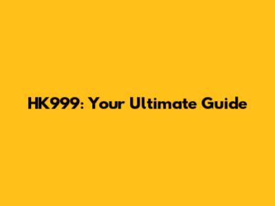 HK999: Your Ultimate Guide