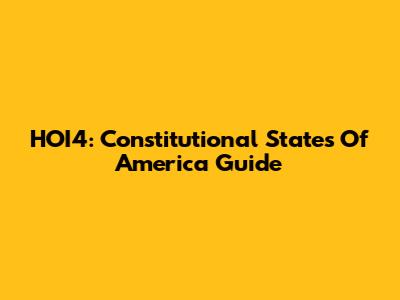 HOI4: Constitutional States Of America Guide