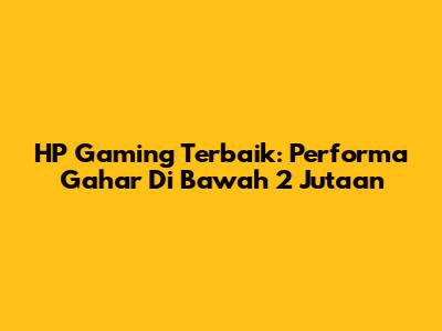 HP Gaming Terbaik: Performa Gahar Di Bawah 2 Jutaan