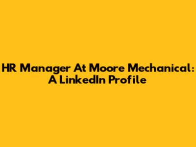 HR Manager At Moore Mechanical: A LinkedIn Profile
