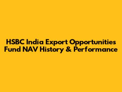 HSBC India Export Opportunities Fund NAV History & Performance
