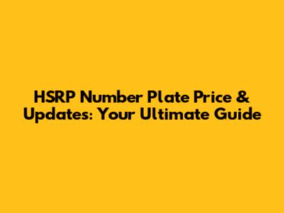 HSRP Number Plate Price & Updates: Your Ultimate Guide