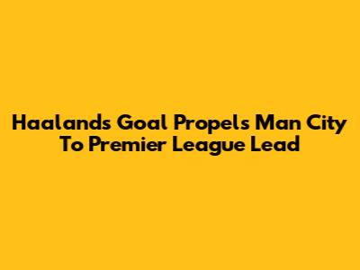 Haaland's Goal Propels Man City To Premier League Lead