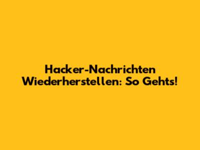 Hacker-Nachrichten Wiederherstellen: So Geht's!