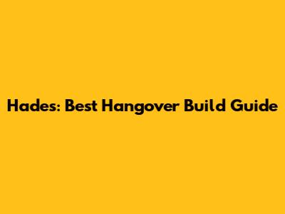 Hades: Best Hangover Build Guide