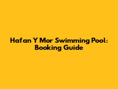 Hafan Y Mor Swimming Pool: Booking Guide