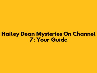 Hailey Dean Mysteries On Channel 7: Your Guide