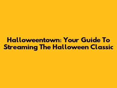 Halloweentown: Your Guide To Streaming The Halloween Classic