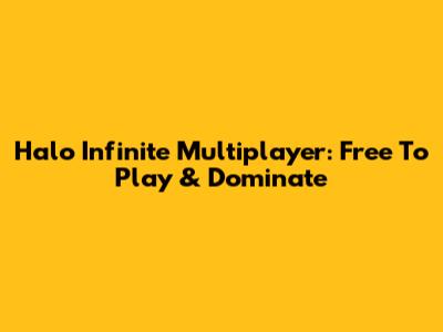 Halo Infinite Multiplayer: Free To Play & Dominate