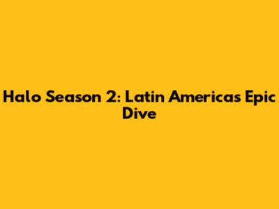Halo Season 2: Latin America's Epic Dive