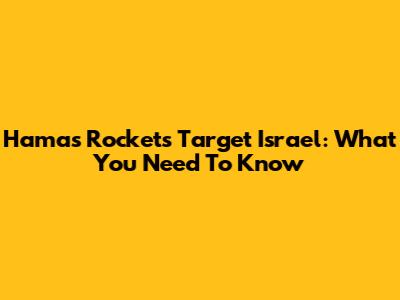 Hamas Rockets Target Israel: What You Need To Know