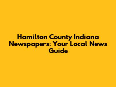 Hamilton County Indiana Newspapers: Your Local News Guide