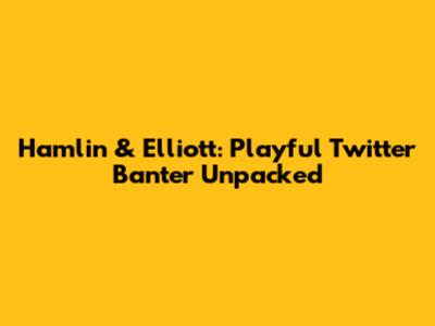 Hamlin & Elliott: Playful Twitter Banter Unpacked