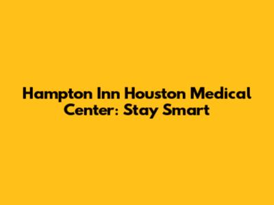 Hampton Inn Houston Medical Center: Stay Smart