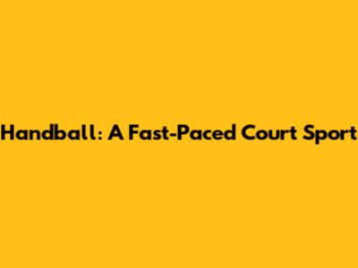Handball: A Fast-Paced Court Sport
