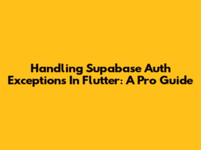 Handling Supabase Auth Exceptions In Flutter: A Pro Guide
