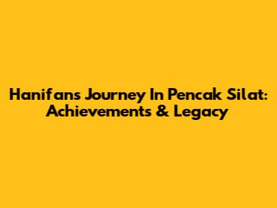 Hanifan's Journey In Pencak Silat: Achievements & Legacy