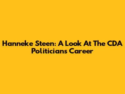 Hanneke Steen: A Look At The CDA Politician's Career