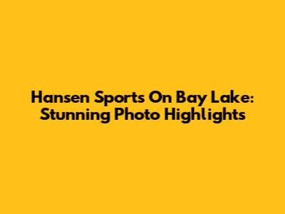 Hansen Sports On Bay Lake: Stunning Photo Highlights