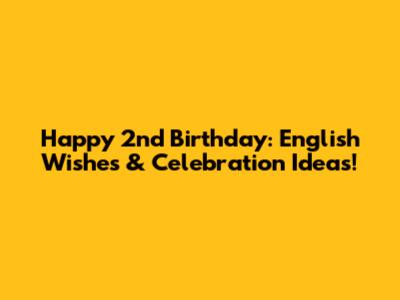 Happy 2nd Birthday: English Wishes & Celebration Ideas!