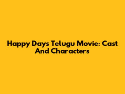 Happy Days Telugu Movie: Cast And Characters