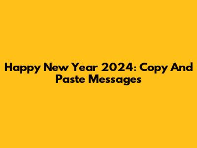 Happy New Year 2024: Copy And Paste Messages