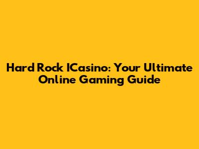 Hard Rock ICasino: Your Ultimate Online Gaming Guide